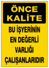 önce kalite bu işyerinin en değerli varlığı çalışanlarıdır ikaz ve uyarı levhası