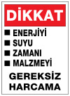dikkat enerjiyi suyu zamanı malzemeyi gereksiz harcama ikaz ve uyarı levhası