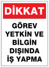 dikkat görev yetkin ve bilgin dışında iş yapma ikaz ve uyarı levhası