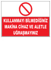 kullanmayı bilmediğiniz makina cihaz ve aletle uğraşmayınız ikaz ve uyarı levhası